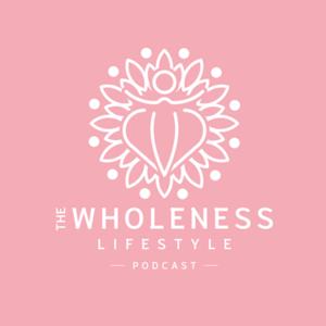 The Wholeness Lifestyle Podcast