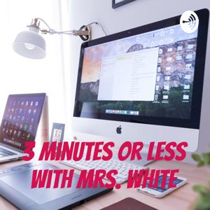 3 minutes or Less with Mrs. White