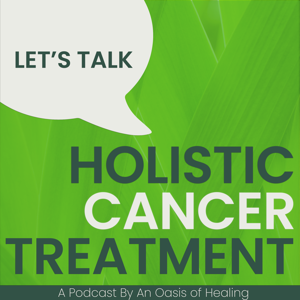 Let's Talk Holistic Cancer Treatment with An Oasis of Healing