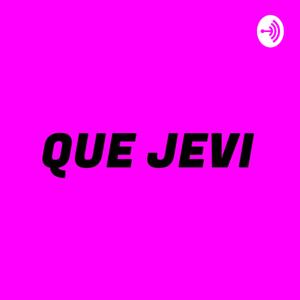 Que Jevi Podcast