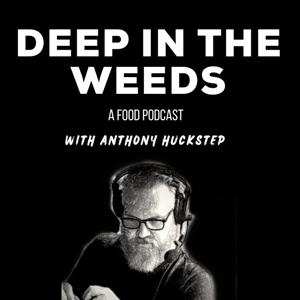 Deep in the Weeds - A Food Podcast with Anthony Huckstep by A Deep in the Weeds Production