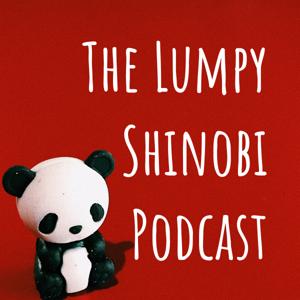 The Lumpy Shinobi Podcast