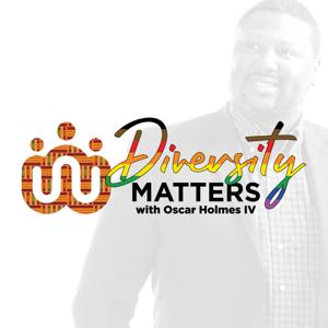 Diversity Matters with Oscar Holmes IV