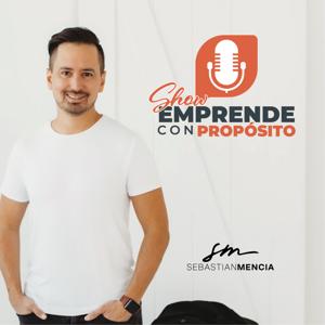 Emprende con Propósito Show con Sebastián Mencía