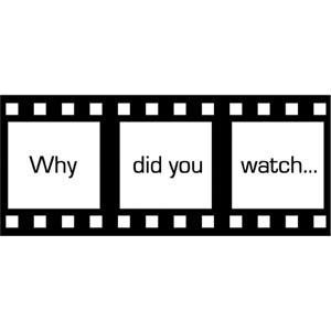 Why Did You Watch