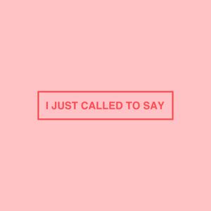 I just called to say