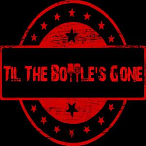 Til The Bottle's Gone Podcast