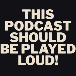 This Podcast Should Be Played Loud!