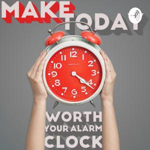 Make Today Worth Your Alarm Clock