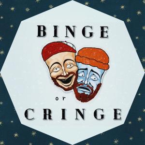 Binge or Cringe