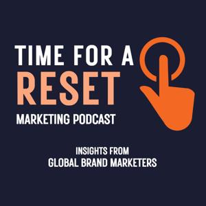 Time For A Reset Marketing Podcast: Insights from Global Brand Marketers