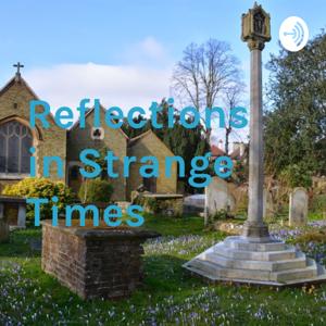 Reflections in Strange Times