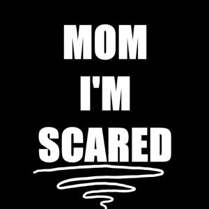 Mom I'm Scared