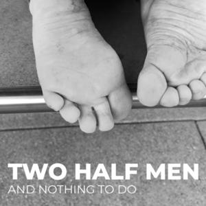 Two half men - and nothing to do