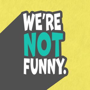 We're Not Funny