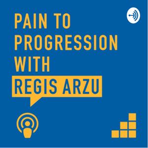 Pain To Progression with Regis Arzu