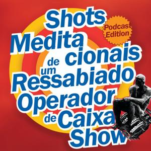 Shots Meditacionais de um Ressabiado Operador de Caixa Show