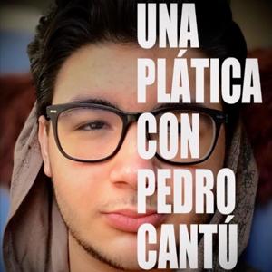 Una plática con Pedro Cantú