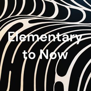 Elementary to Now