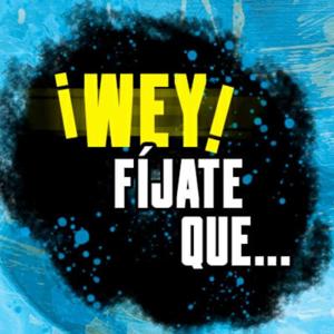 Wey Fíjate Que...