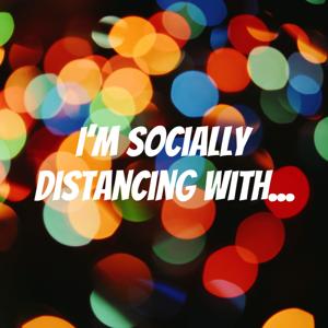 I'm Socially Distancing With...