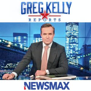Greg Kelly Reports - Newsmax TV by Newsmax Podcasts