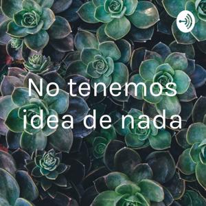 No tenemos idea de nada