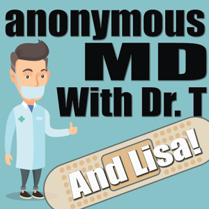 AnonymousMD with Dr. T and Lisa