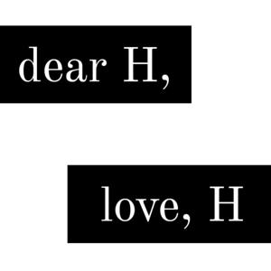 Dear H, Love H