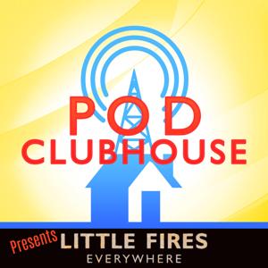 Pod Clubhouse Presents: Little Fires Everywhere