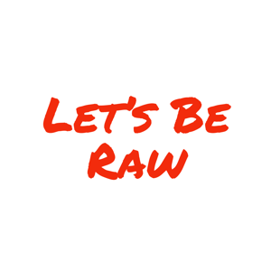 Let’s Be Raw Podcast