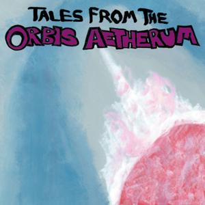 Tales From The Orbis Aetherum