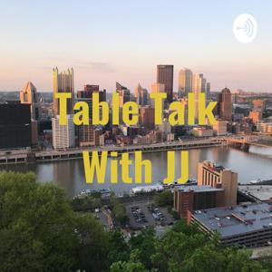 Table Talk With JJ