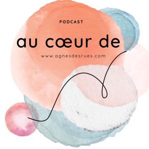 [AU COEUR DE] - Podcasts inspirés et inspirants par Agnès Desrues