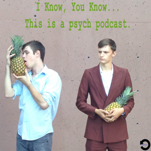 I Know, You Know... This is a psych podcast