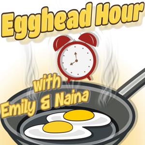 Egghead Hour - With Emily & Naina