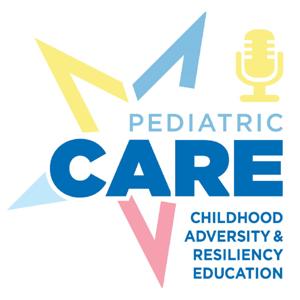 Pediatric CARE: Childhood, Adversity and Resiliency Education podcast