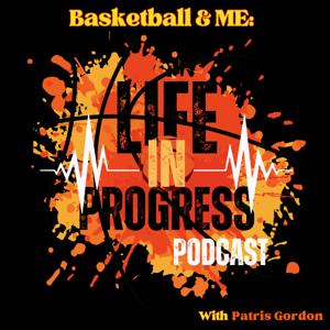 Basketball & ME: Life In Progress Podcast