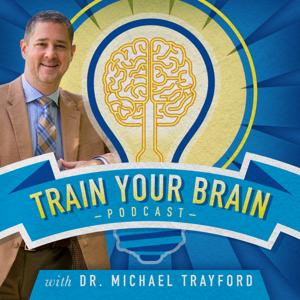 Train Your Brain Podcast with Dr. Michael Trayford by Michael S. Trayford DC, DACNB