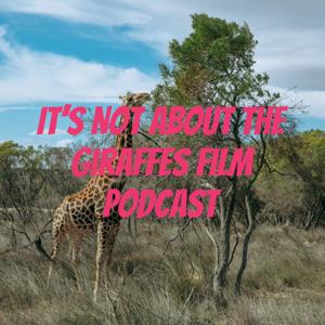 It's Not About The Giraffes Film Podcast