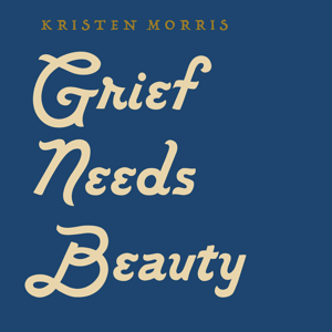 Grief Needs Beauty