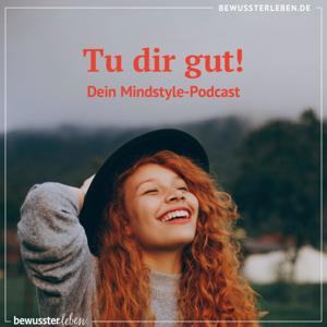 Tu dir gut! Dein Mindstyle Podcast von bewusster leben