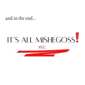 It’s All Mishegoss!