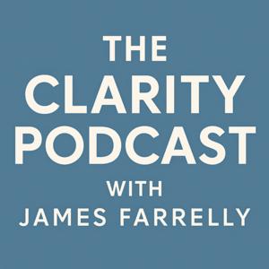 The Clarity Podcast With James Farrelly