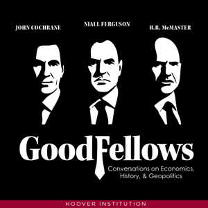 GoodFellows: Conversations on Economics, History & Geopolitics by Hoover Institution