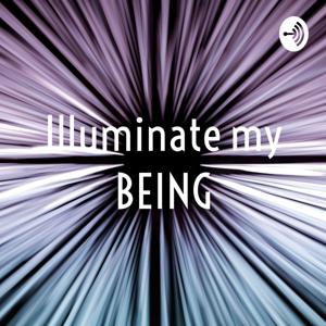 Illuminate my BEING