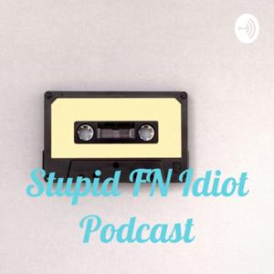 STUPID FN IDIOT PODCAST