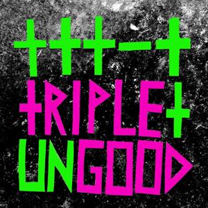 Tripleplus Ungood