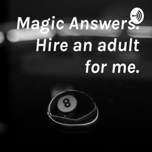 Magic Answers. Hire an adult for me.