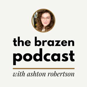 The Brazen Podcast with Ashton Robertson